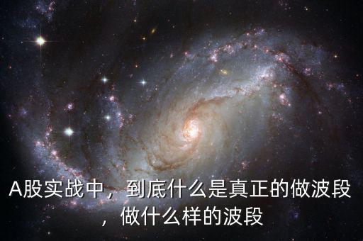 A股實(shí)戰(zhàn)中，到底什么是真正的做波段，做什么樣的波段