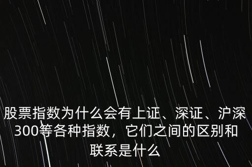 股票指數(shù)為什么會(huì)有上證、深證、滬深300等各種指數(shù)，它們之間的區(qū)別和聯(lián)系是什么