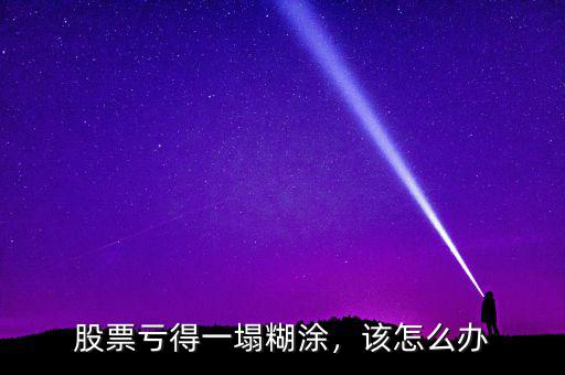 股票虧得一塌糊涂，該怎么辦