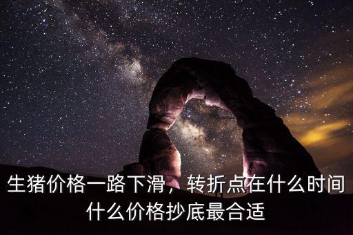 生豬價格一路下滑，轉(zhuǎn)折點在什么時間什么價格抄底最合適