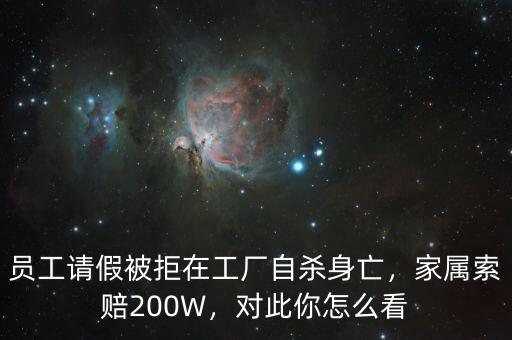 員工請假被拒在工廠自殺身亡，家屬索賠200W，對此你怎么看