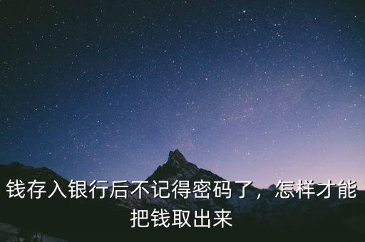 錢存入銀行后不記得密碼了，怎樣才能把錢取出來(lái)