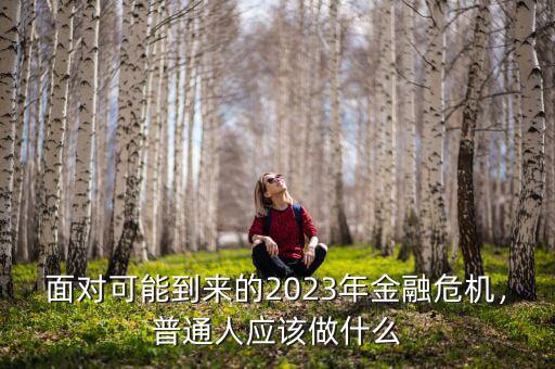 面對可能到來的2023年金融危機(jī)，普通人應(yīng)該做什么