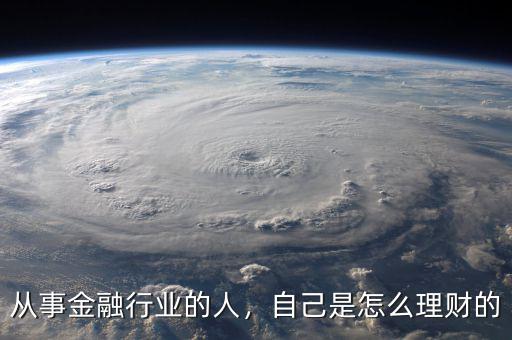 從事金融行業(yè)的人，自己是怎么理財(cái)?shù)? class=