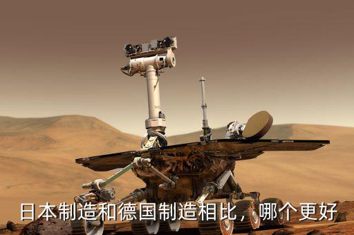 日本制造和德國(guó)制造相比，哪個(gè)更好
