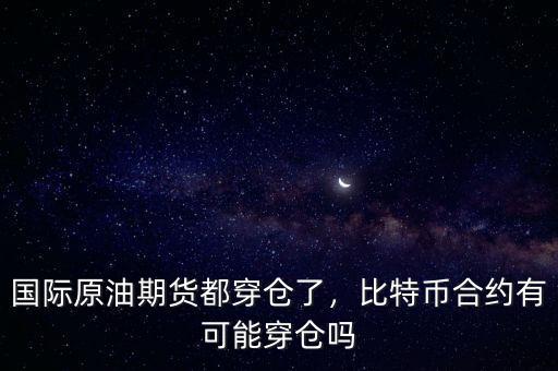 國際原油期貨都穿倉了，比特幣合約有可能穿倉嗎