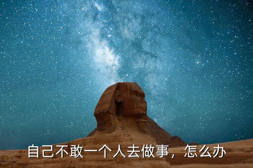 自己不敢一個(gè)人去做事，怎么辦