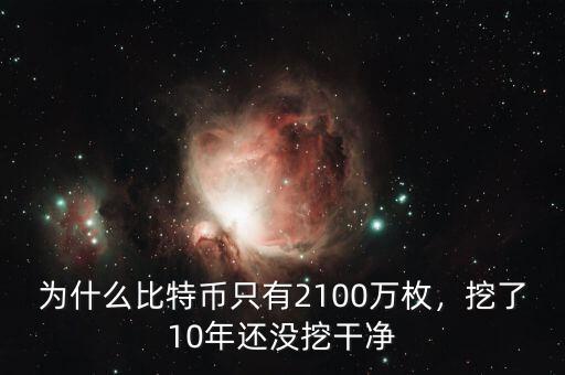 為什么比特幣只有2100萬(wàn)枚，挖了10年還沒(méi)挖干凈