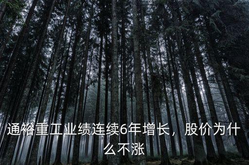 通裕重工業(yè)績連續(xù)6年增長，股價為什么不漲