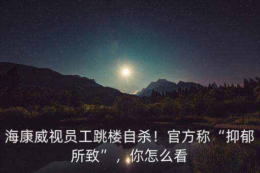 ?？低晢T工跳樓自殺！官方稱“抑郁所致”，你怎么看