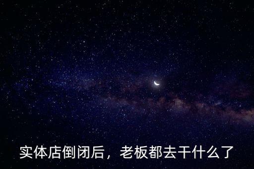 實體店倒閉后，老板都去干什么了