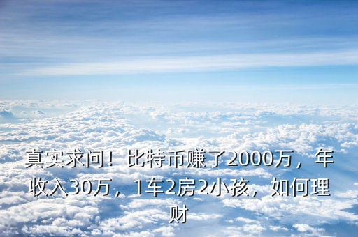真實求問！比特幣賺了2000萬，年收入30萬，1車2房2小孩，如何理財