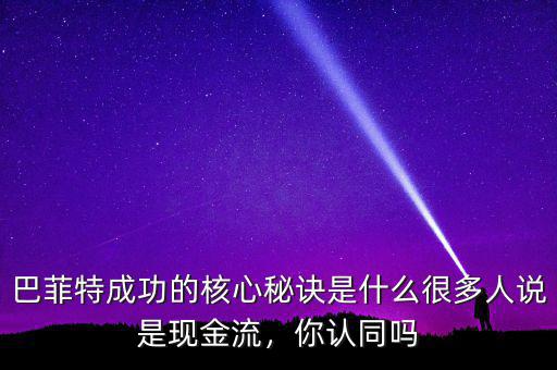 巴菲特成功的核心秘訣是什么很多人說是現(xiàn)金流，你認同嗎