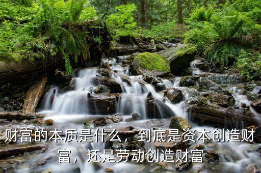 財(cái)富的本質(zhì)是什么，到底是資本創(chuàng)造財(cái)富，還是勞動(dòng)創(chuàng)造財(cái)富