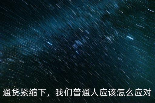 通貨緊縮下，我們普通人應(yīng)該怎么應(yīng)對
