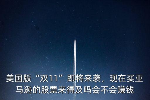 美國版“雙11”即將來襲，現(xiàn)在買亞馬遜的股票來得及嗎會不會賺錢