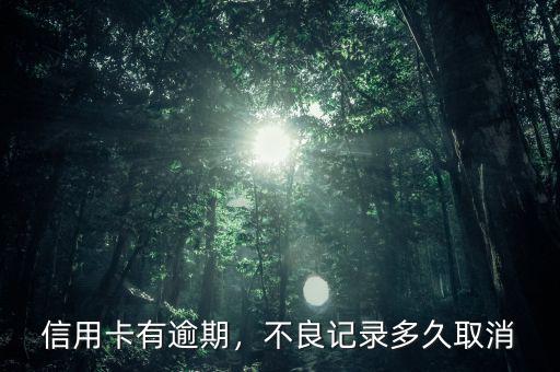 信用卡有逾期，不良記錄多久取消