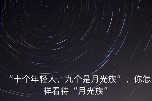 “十個年輕人，九個是月光族”，你怎樣看待“月光族”