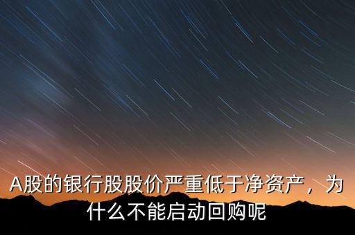 A股的銀行股股價嚴重低于凈資產(chǎn)，為什么不能啟動回購呢