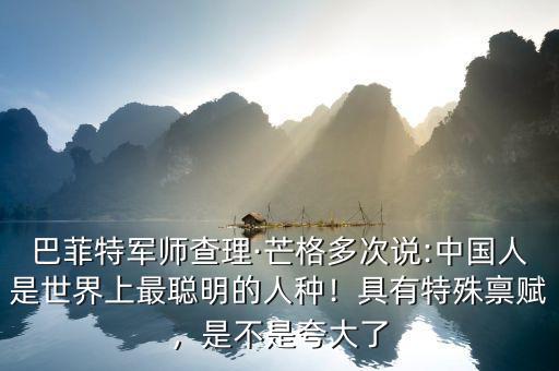 巴菲特軍師查理·芒格多次說:中國人是世界上最聰明的人種！具有特殊稟賦，是不是夸大了