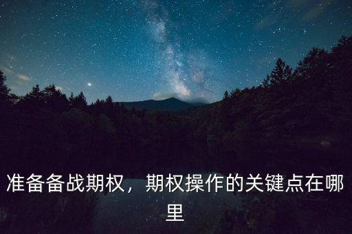 準(zhǔn)備備戰(zhàn)期權(quán)，期權(quán)操作的關(guān)鍵點(diǎn)在哪里