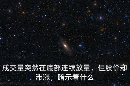 成交量突然在底部連續(xù)放量，但股價(jià)卻滯漲，暗示著什么