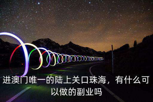 進(jìn)澳門唯一的陸上關(guān)口珠海，有什么可以做的副業(yè)嗎
