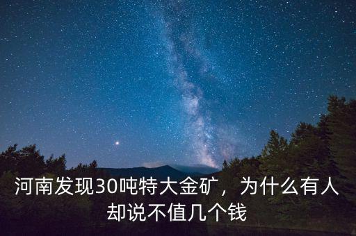 河南發(fā)現(xiàn)30噸特大金礦，為什么有人卻說(shuō)不值幾個(gè)錢