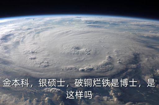 金本科，銀碩士，破銅爛鐵是博士，是這樣嗎