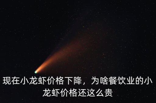 現(xiàn)在小龍蝦價(jià)格下降，為啥餐飲業(yè)的小龍蝦價(jià)格還這么貴