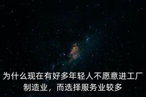 為什么現(xiàn)在有好多年輕人不愿意進(jìn)工廠制造業(yè)，而選擇服務(wù)業(yè)較多
