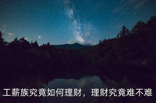 工薪族究竟如何理財，理財究竟難不難