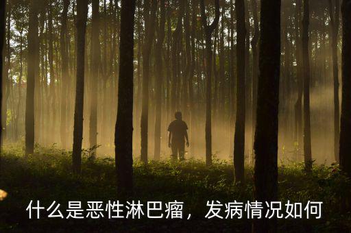 什么是惡性淋巴瘤，發(fā)病情況如何