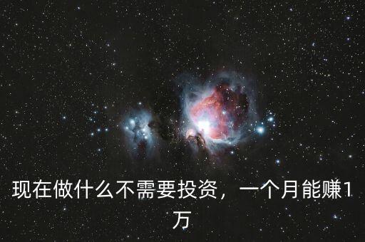 現(xiàn)在做什么不需要投資，一個(gè)月能賺1萬