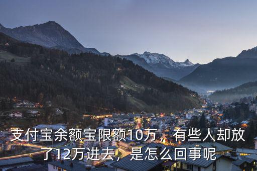 支付寶余額寶限額10萬，有些人卻放了12萬進去，是怎么回事呢