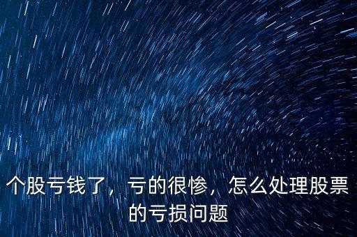 個股虧錢了，虧的很慘，怎么處理股票的虧損問題