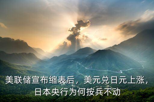 美聯(lián)儲(chǔ)宣布縮表后，美元兌日元上漲，日本央行為何按兵不動(dòng)