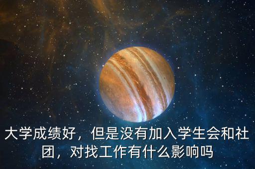 大學成績好，但是沒有加入學生會和社團，對找工作有什么影響嗎