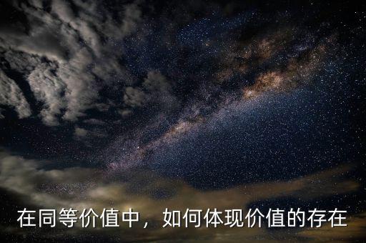 在同等價(jià)值中，如何體現(xiàn)價(jià)值的存在