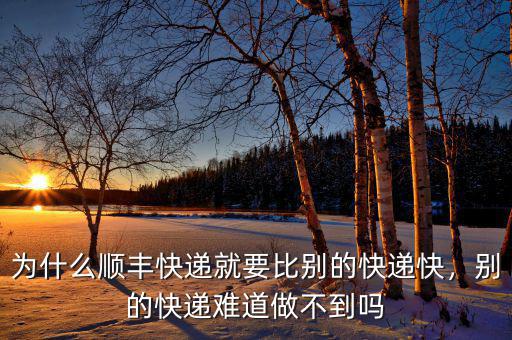 為什么順豐快遞就要比別的快遞快，別的快遞難道做不到嗎