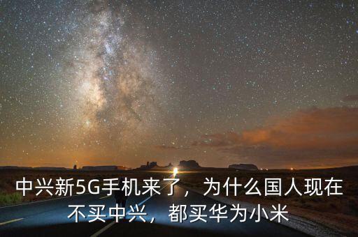 中興新5G手機(jī)來了，為什么國人現(xiàn)在不買中興，都買華為小米