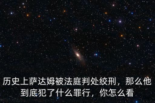 歷史上薩達(dá)姆被法庭判處絞刑，那么他到底犯了什么罪行，你怎么看