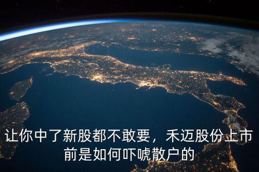 讓你中了新股都不敢要，禾邁股份上市前是如何嚇唬散戶的