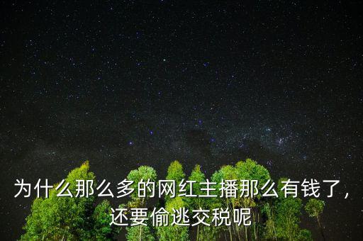 為什么那么多的網(wǎng)紅主播那么有錢了，還要偷逃交稅呢