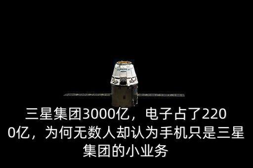 三星集團(tuán)3000億，電子占了2200億，為何無(wú)數(shù)人卻認(rèn)為手機(jī)只是三星集團(tuán)的小業(yè)務(wù)