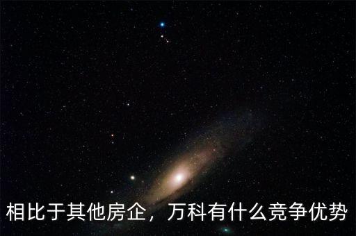 相比于其他房企，萬科有什么競(jìng)爭(zhēng)優(yōu)勢(shì)