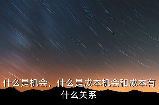 什么是機會，什么是成本機會和成本有什么關(guān)系