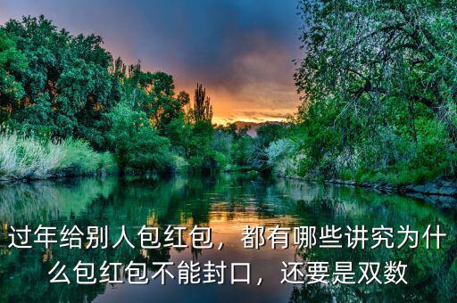 過年給別人包紅包，都有哪些講究為什么包紅包不能封口，還要是雙數(shù)