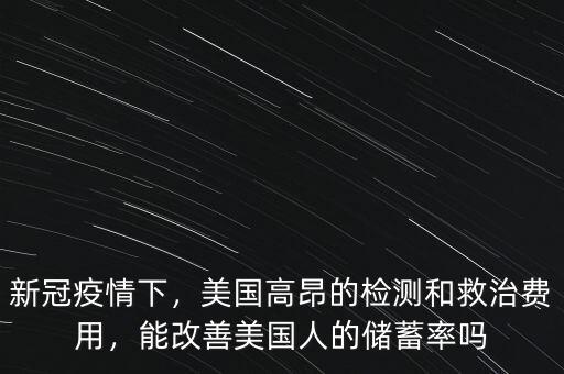 新冠疫情下，美國(guó)高昂的檢測(cè)和救治費(fèi)用，能改善美國(guó)人的儲(chǔ)蓄率嗎