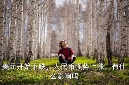 美元開始下跌，人民幣強(qiáng)勢上漲，有什么影響嗎